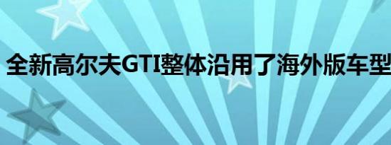 全新高尔夫gti整体沿用了海外版车型的设计