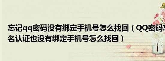 忘记qq密码没有绑定手机号怎么找回（qq密码忘了没有实名认证也没有绑定手机号怎么找回）