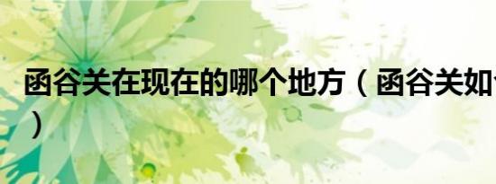 函谷关在现在的哪个地方（函谷关如今在哪里）