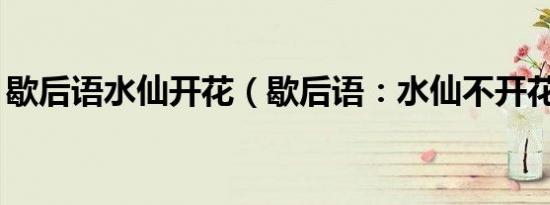 歇后语水仙开花（歇后语：水仙不开花——）