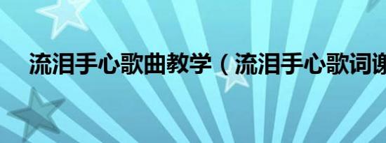 流泪手心歌曲教学（流泪手心歌词谢谢）