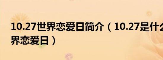 10.27世界恋爱日简介（10.27是什么日子世界恋爱日）