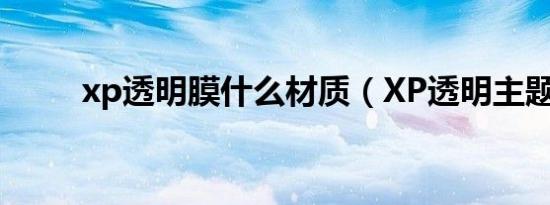 xp透明膜什么材质（xp透明主题）