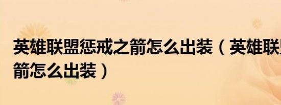 英雄联盟惩戒之箭怎么出装（英雄联盟惩戒之箭怎么出装）