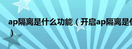 ap隔离是什么功能（开启ap隔离是什么意思）