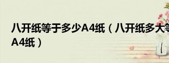 八开纸等于多少a4纸（八开纸多大等于多少a4纸）