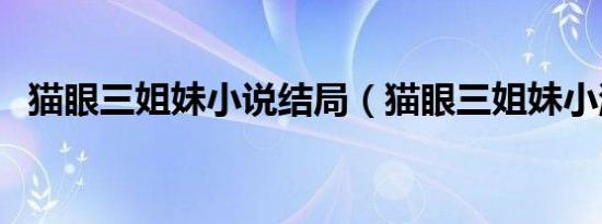 猫眼三姐妹小说结局（猫眼三姐妹小游戏）
