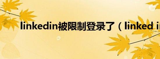linkedin被限制登录了（linked in）