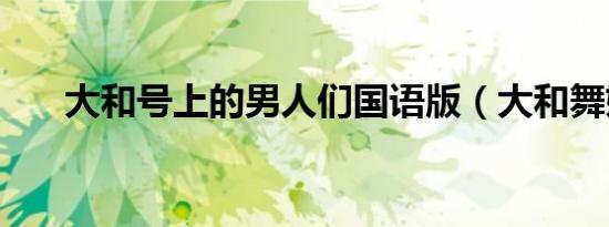 大和号上的男人们国语版（大和舞姬）