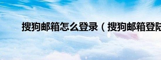 搜狗邮箱怎么登录（搜狗邮箱登陆）