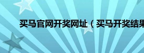买马九游官网网页版官网开奖网址（买马开奖结果）