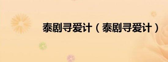 泰剧寻爱计（泰剧寻爱计）