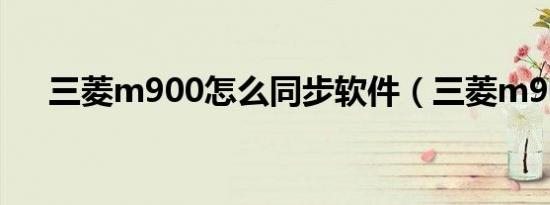 三菱m900怎么同步软件（三菱m900）