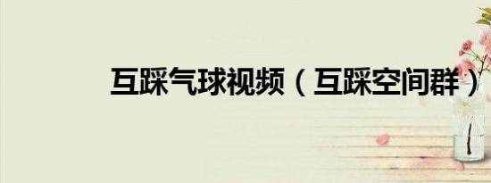互踩气球视频（互踩空间群）