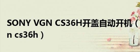 sony vgn cs36h开盖自动开机（sony vgn cs36h）