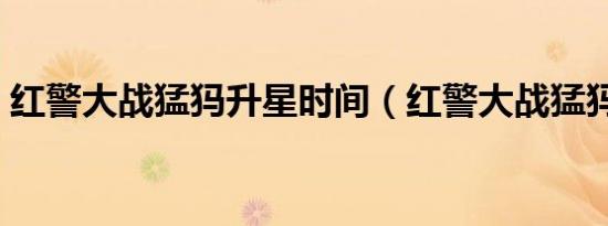 红警大战猛犸升星时间（红警大战猛犸坦克）