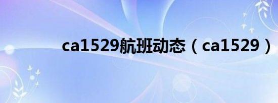 ca1529航班动态（ca1529）