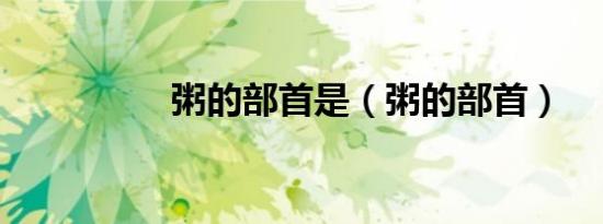 粥的部首是（粥的部首）