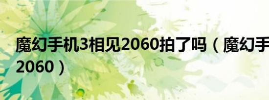 魔幻手机3相见2060拍了吗（魔幻手机3相见2060）