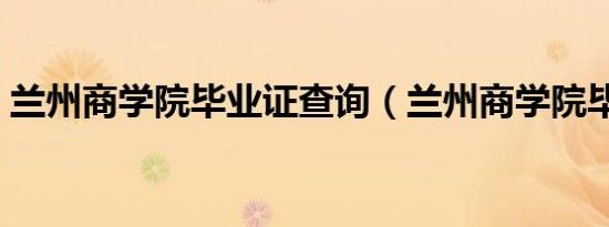 兰州商学院毕业证查询（兰州商学院毕业证）