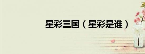 星彩三国（星彩是谁）