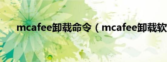 mcafee卸载命令（mcafee卸载软件）
