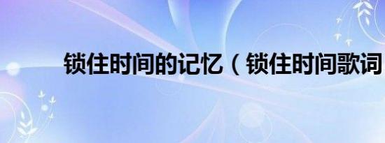 锁住时间的记忆（锁住时间歌词）
