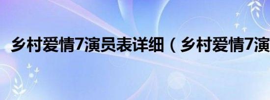 乡村爱情7演员表详细（乡村爱情7演员表）