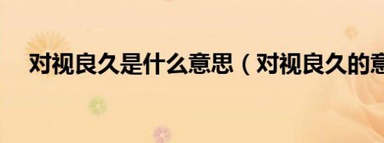 对视良久是什么意思（对视良久的意思）