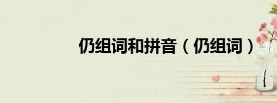仍组词和拼音（仍组词）