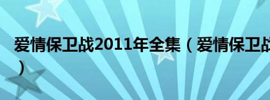 爱情保卫战2011年全集（爱情保卫战2011年）