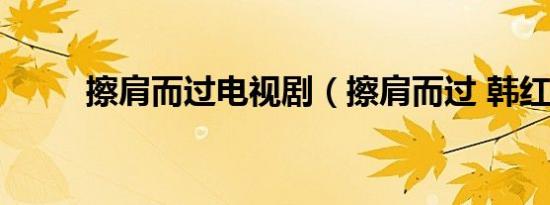 擦肩而过电视剧（擦肩而过 韩红）