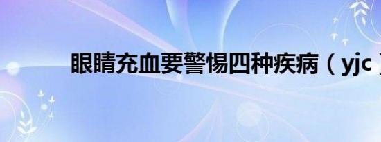 眼睛充血要警惕四种疾病（yjc）