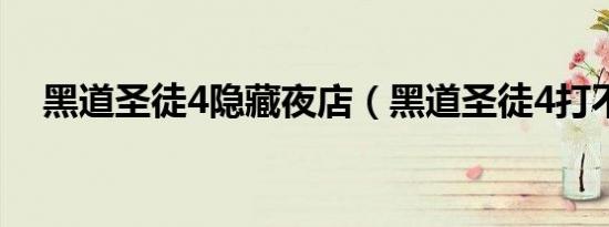 黑道圣徒4隐藏夜店（黑道圣徒4打不开）
