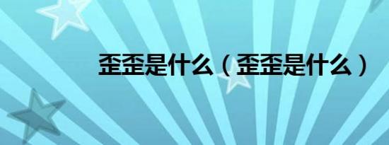 歪歪是什么（歪歪是什么）