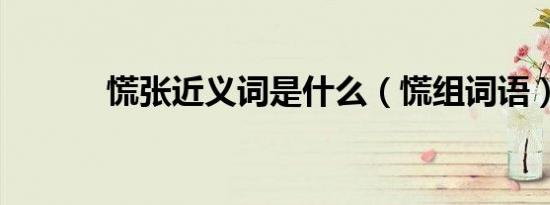 慌张近义词是什么（慌组词语）