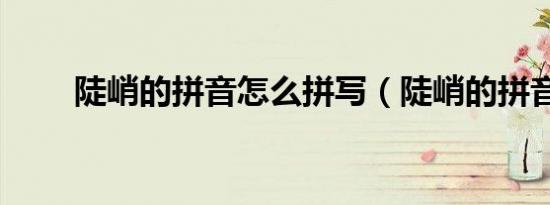 陡峭的拼音怎么拼写（陡峭的拼音）