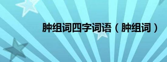 肿组词四字词语（肿组词）