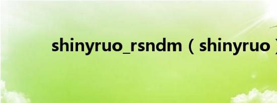 shinyruo_rsndm（shinyruo）