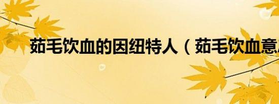 茹毛饮血的因纽特人（茹毛饮血意思）
