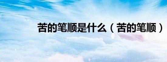 苦的笔顺是什么（苦的笔顺）