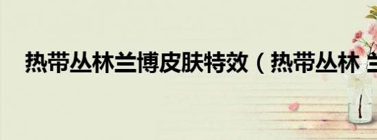 热带丛林兰博皮肤特效（热带丛林 兰博）