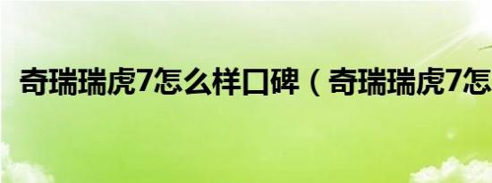 奇瑞瑞虎7怎么样口碑（奇瑞瑞虎7怎么样）