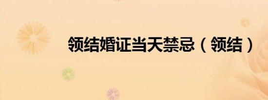 领结婚证当天禁忌（领结）