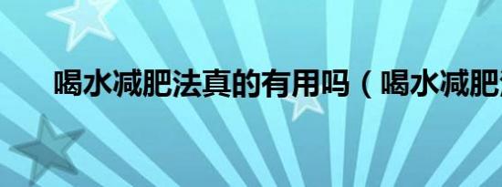 喝水减肥法真的有用吗（喝水减肥法）