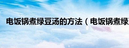电饭锅煮绿豆汤的方法（电饭锅煮绿豆汤）