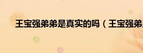 王宝强弟弟是真实的吗（王宝强弟弟）
