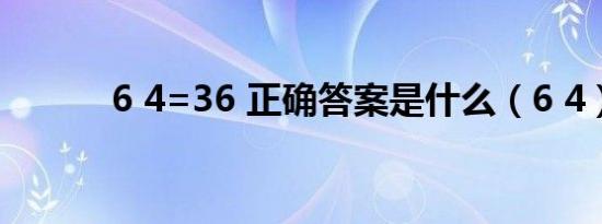 6 4=36 正确答案是什么（6 4）