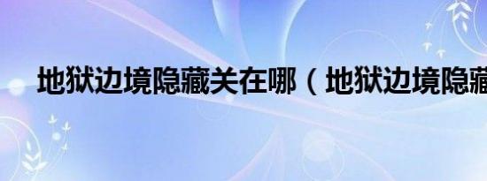 地狱边境隐藏关在哪（地狱边境隐藏关）