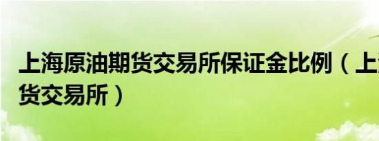 上海原油期货交易所保证金比例（上海原油期货交易所）